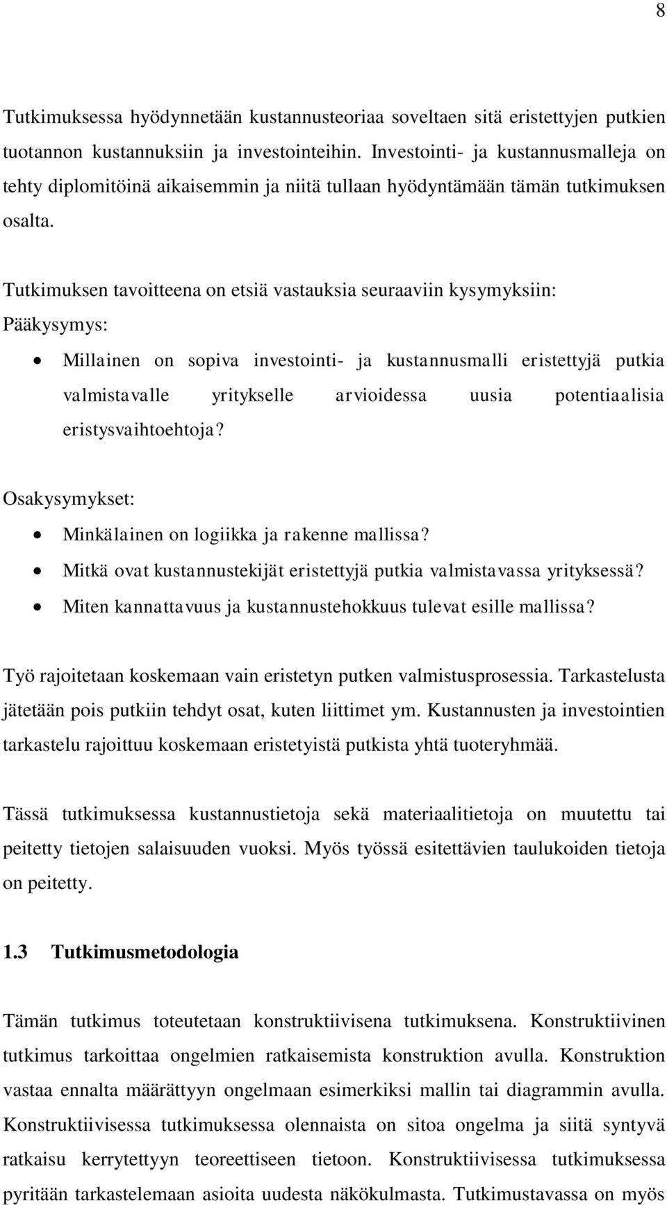 Tutkimuksen tavoitteena on etsiä vastauksia seuraaviin kysymyksiin: Pääkysymys: Millainen on sopiva investointi- ja kustannusmalli eristettyjä putkia valmistavalle yritykselle arvioidessa uusia