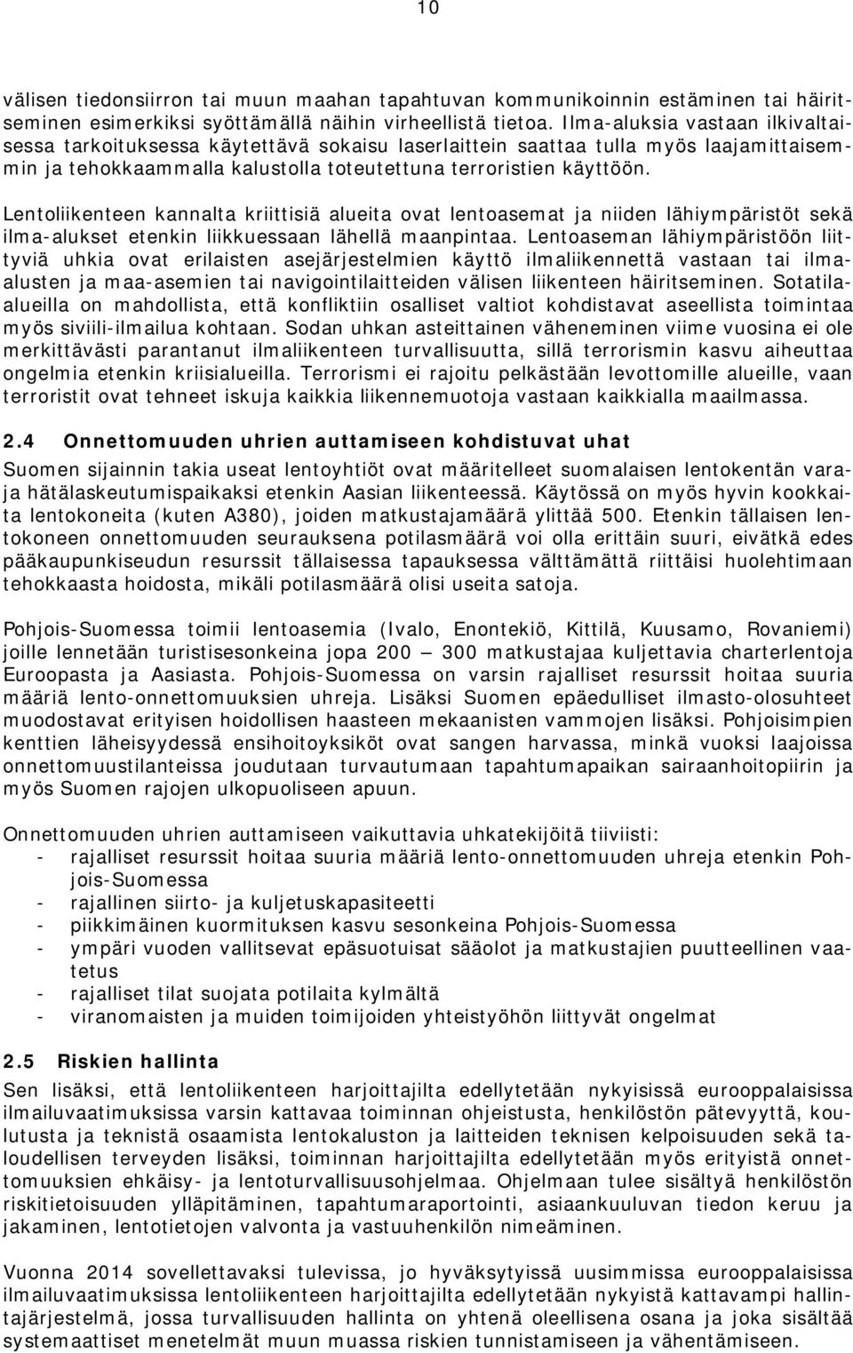 Lentoliikenteen kannalta kriittisiä alueita ovat lentoasemat ja niiden lähiympäristöt sekä ilma-alukset etenkin liikkuessaan lähellä maanpintaa.