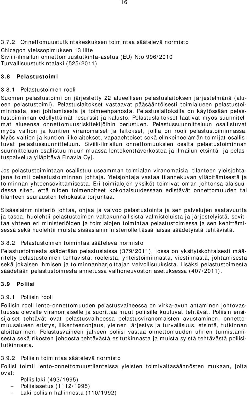 8 Pelastustoimi 3.8.1 Pelastustoimen rooli Suomen pelastustoimi on järjestetty 22 alueellisen pelastuslaitoksen järjestelmänä (alueen pelastustoimi).