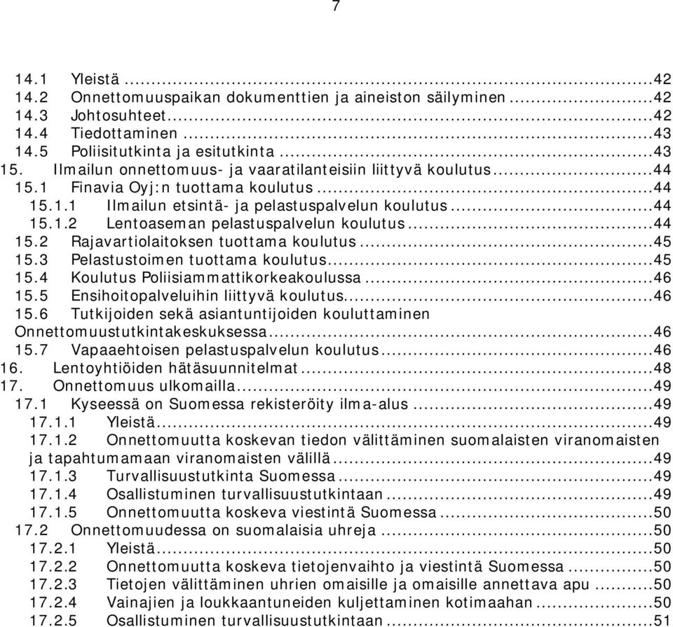 ..44 15.2 Rajavartiolaitoksen tuottama koulutus...45 15.3 Pelastustoimen tuottama koulutus...45 15.4 Koulutus Poliisiammattikorkeakoulussa...46 15.