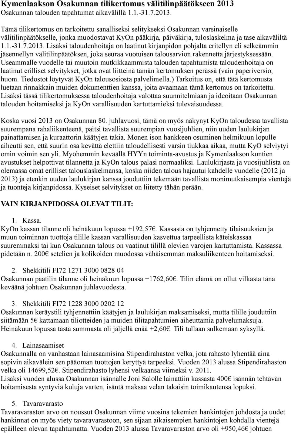 Tämä tilikertomus on tarkoitettu sanalliseksi selitykseksi Osakunnan varsinaiselle välitilinpäätökselle, jonka muodostavat KyOn pääkirja, päiväkirja, tuloslaskelma ja tase aikaväliltä 1.1.-31.7.2013.