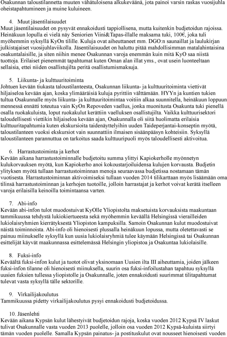 Heinäkuun lopulla ei vielä näy Seniorien Viini&Tapas-illalle maksama tuki, 100, joka tuli myöhemmin syksyllä KyOn tilille. Kuluja ovat aiheuttaneet mm.