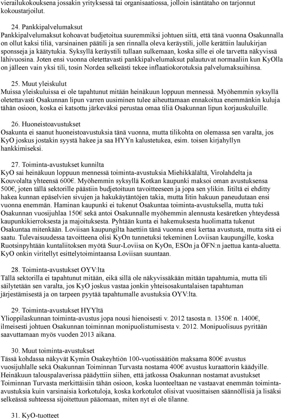 kerättiin laulukirjan sponsseja ja käätytukia. Syksyllä keräystili tullaan sulkemaan, koska sille ei ole tarvetta näkyvissä lähivuosina.