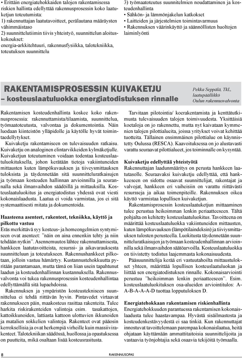 kosteudenhallinta Sähkön- ja lämmönjakelun katkokset Laitteiden ja järjestelmien toimintavarmuus Rakennuksen väärinkäyttö ja säännöllisten huoltojen laiminlyönti RAKENTAMISPROSESSIN KUIVAKETJU