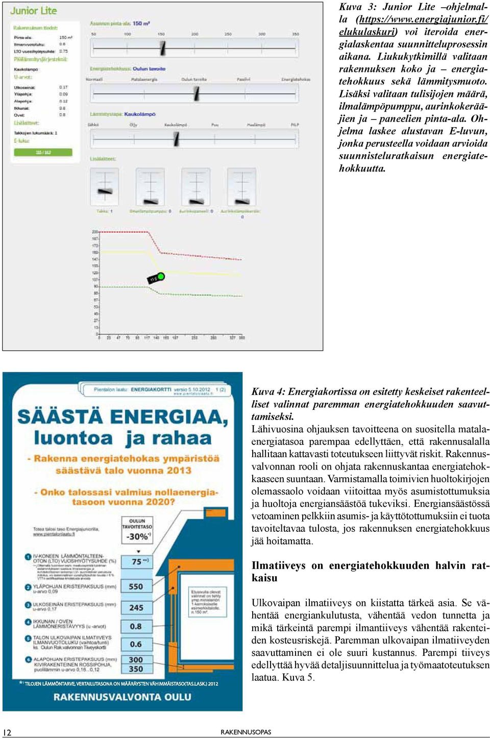 Ohjelma laskee alustavan E-luvun, jonka perusteella voidaan arvioida suunnisteluratkaisun energiatehokkuutta.