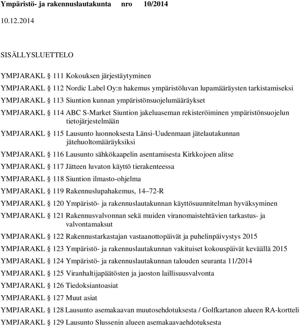 jätehuoltomääräyksiksi YMPJARAKL 116 Lausunto sähkökaapelin asentamisesta Kirkkojoen alitse YMPJARAKL 117 Jätteen luvaton käyttö tierakenteessa YMPJARAKL 118 n ilmasto-ohjelma YMPJARAKL 119