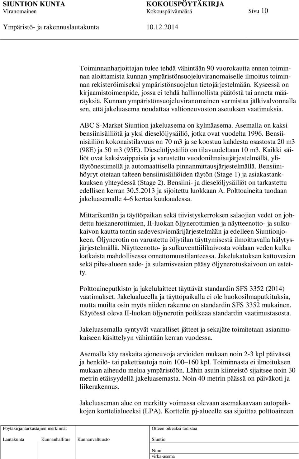 Kunnan ympäristönsuojeluviranomainen varmistaa jälkivalvonnalla sen, että jakeluasema noudattaa valtioneuvoston asetuksen vaatimuksia. ABC S-Market n jakeluasema on kylmäasema.