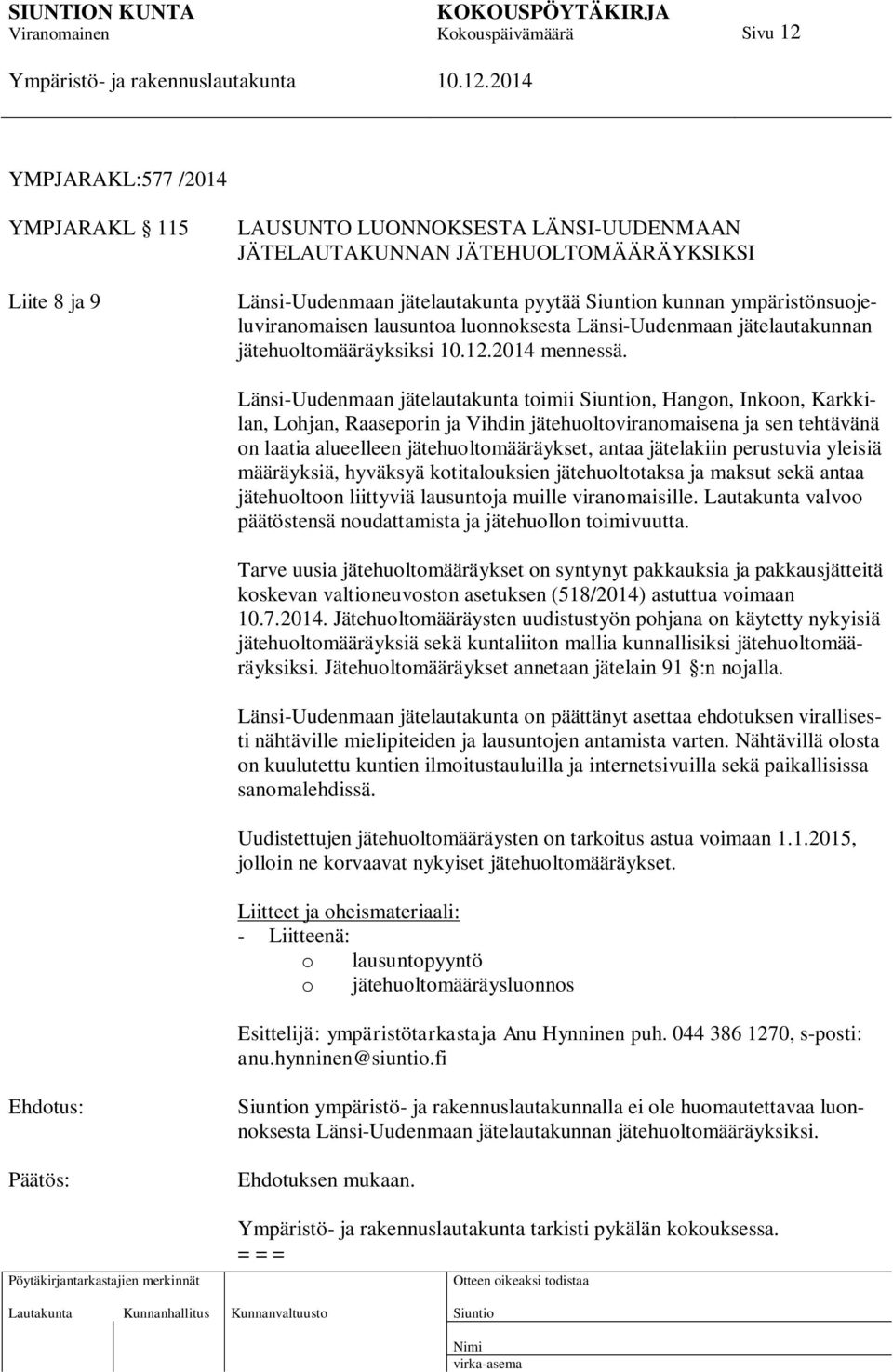 Länsi-Uudenmaan jätelautakunta toimii n, Hangon, Inkoon, Karkkilan, Lohjan, Raaseporin ja Vihdin jätehuoltoviranomaisena ja sen tehtävänä on laatia alueelleen jätehuoltomääräykset, antaa jätelakiin