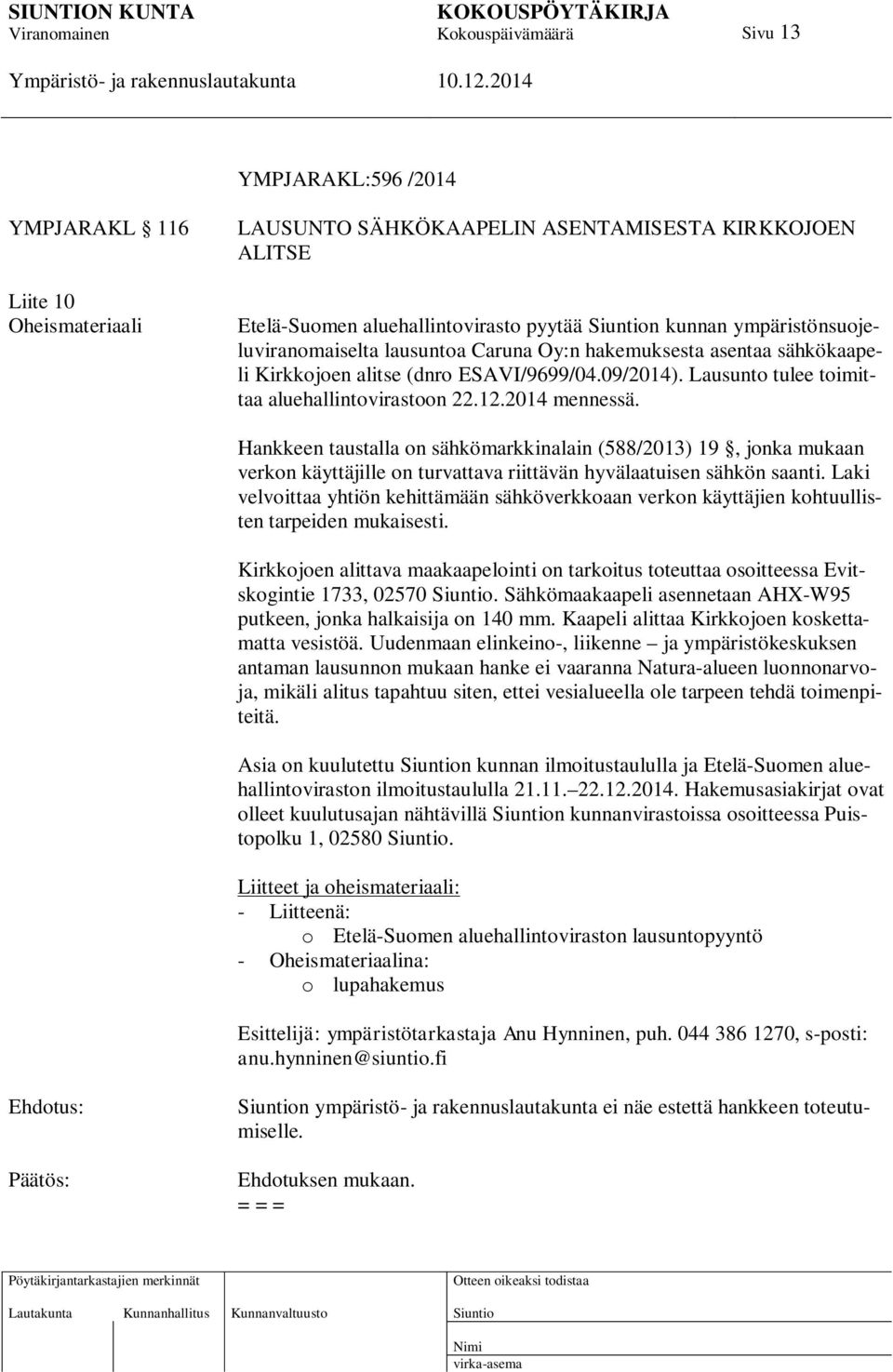 2014 mennessä. Hankkeen taustalla on sähkömarkkinalain (588/2013) 19, jonka mukaan verkon käyttäjille on turvattava riittävän hyvälaatuisen sähkön saanti.