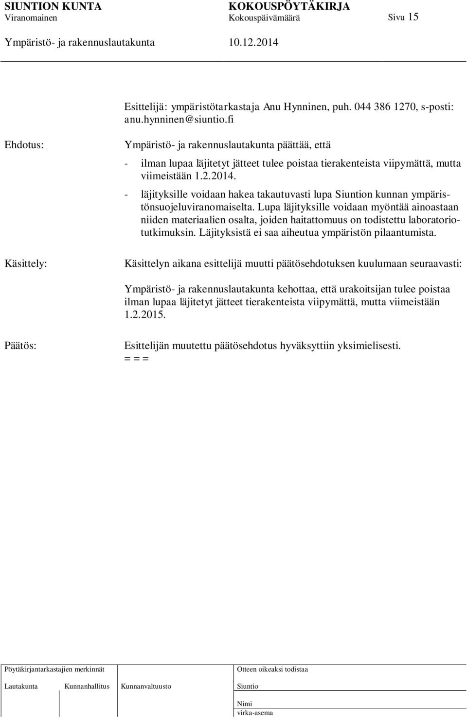 - läjityksille voidaan hakea takautuvasti lupa n kunnan ympäristönsuojeluviranomaiselta.