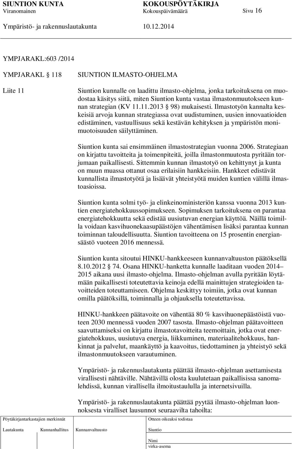 Ilmastotyön kannalta keskeisiä arvoja kunnan strategiassa ovat uudistuminen, uusien innovaatioiden edistäminen, vastuullisuus sekä kestävän kehityksen ja ympäristön monimuotoisuuden säilyttäminen.