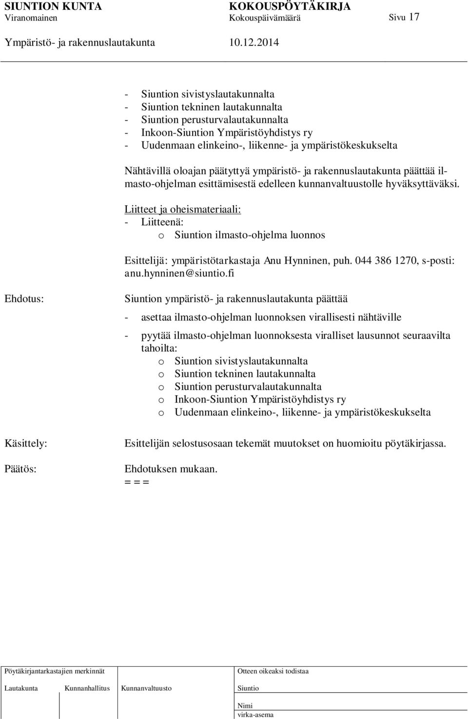 Liitteet ja oheismateriaali: - Liitteenä: o n ilmasto-ohjelma luonnos Esittelijä: ympäristötarkastaja Anu Hynninen, puh. 044 386 1270, s-posti: anu.hynninen@siuntio.