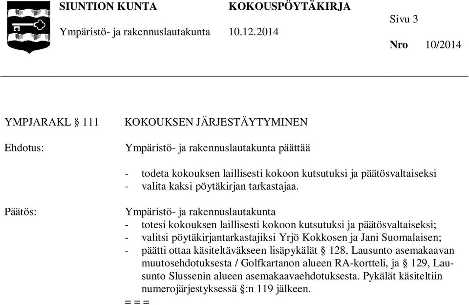 - totesi kokouksen laillisesti kokoon kutsutuksi ja päätösvaltaiseksi; - valitsi pöytäkirjantarkastajiksi Yrjö Kokkosen ja Jani