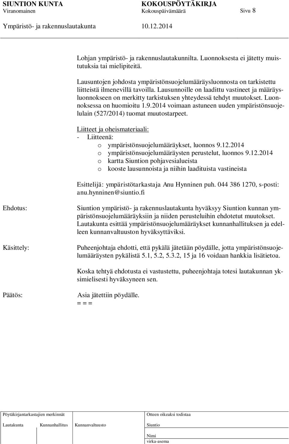 Lausunnoille on laadittu vastineet ja määräysluonnokseen on merkitty tarkistuksen yhteydessä tehdyt muutokset. Luonnoksessa on huomioitu 1.9.