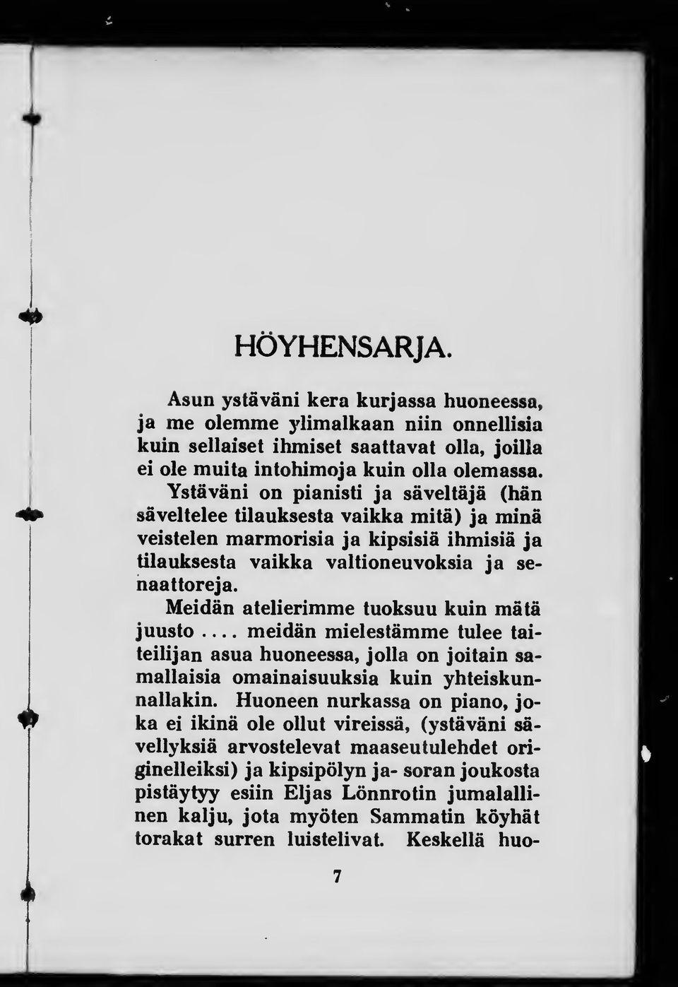 Meidän atelierimme tuoksuu kuin mätä juusto meidän mielestämme tulee taiteilijan asua huoneessa, jolla on joitain samallaisia omainaisuuksia kuin yhteiskunnallakin.