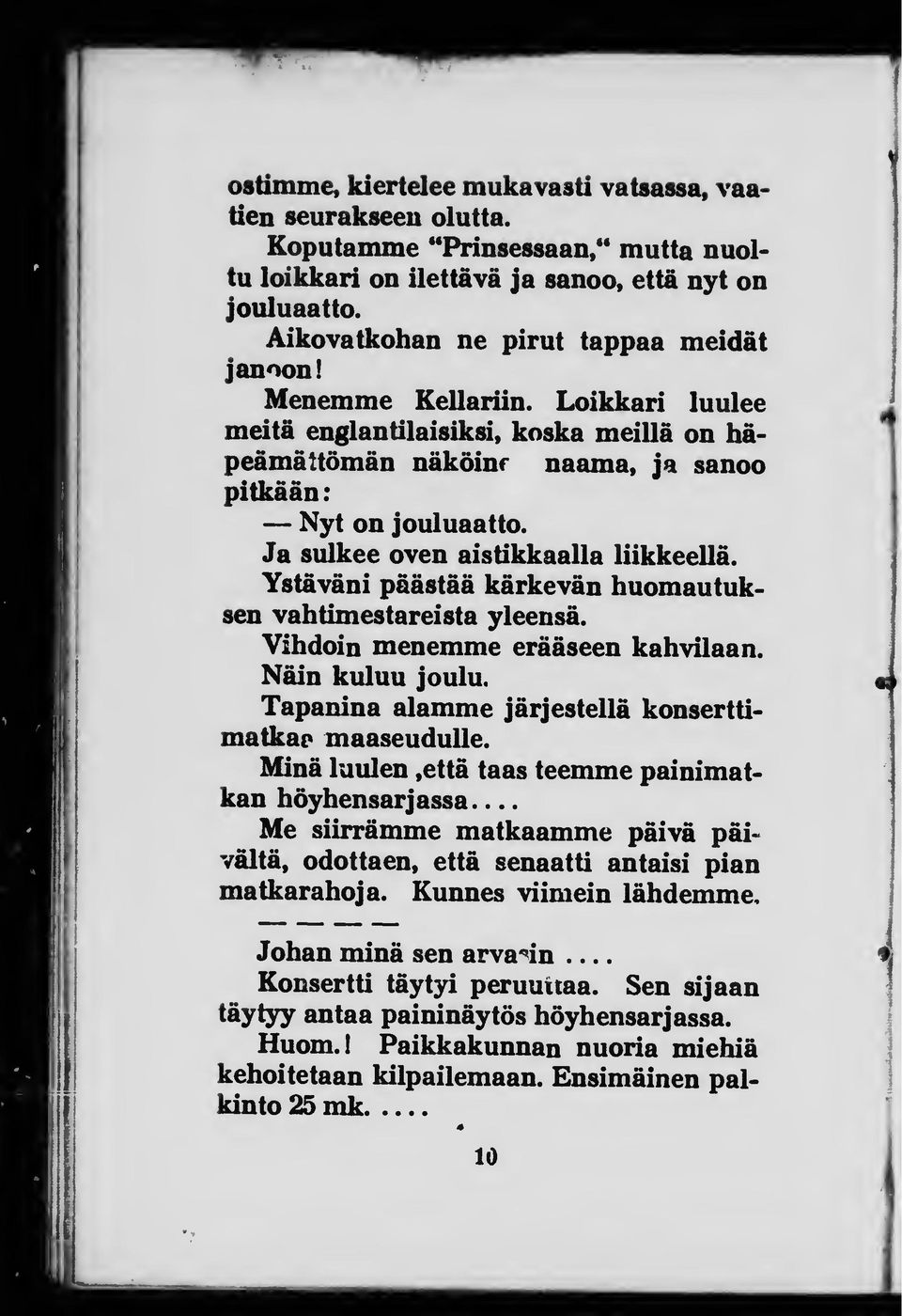 Ja sulkee oven aistikkaalla liikkeellä. Ystäväni päästää kärkevän huomautuksen vahtimestareista yleensä. Vihdoin menemme erääseen kahvilaan. Näin kuluu joulu.