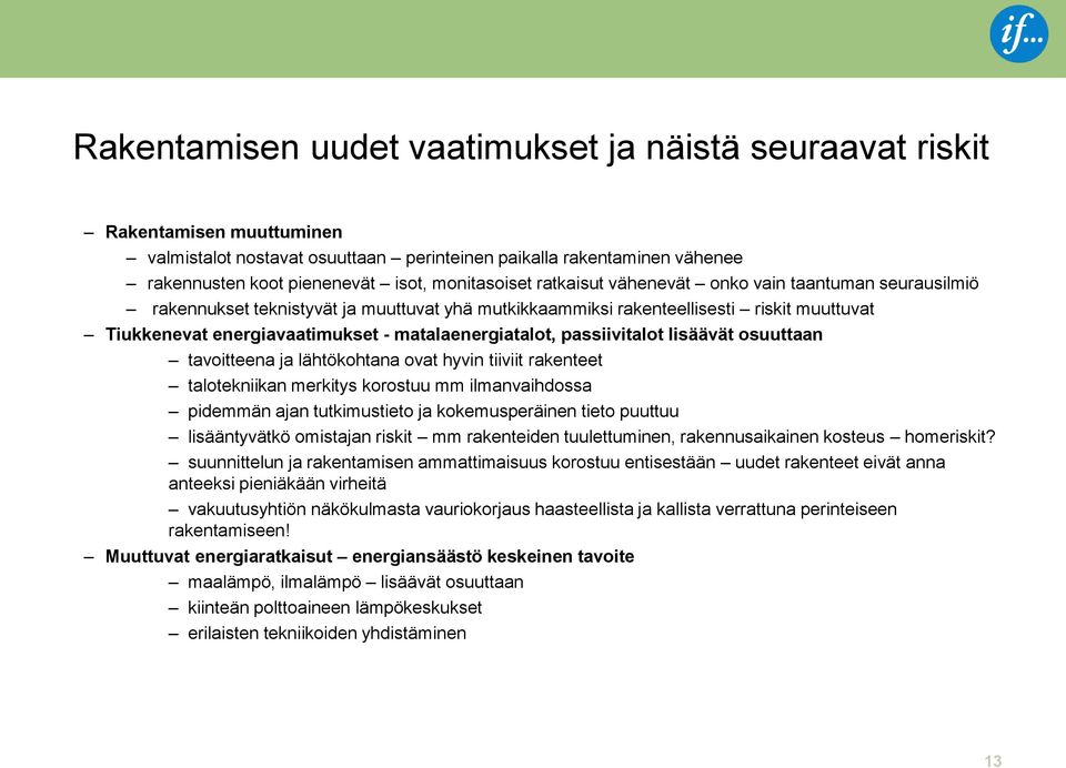 matalaenergiatalot, passiivitalot lisäävät osuuttaan tavoitteena ja lähtökohtana ovat hyvin tiiviit rakenteet talotekniikan merkitys korostuu mm ilmanvaihdossa pidemmän ajan tutkimustieto ja