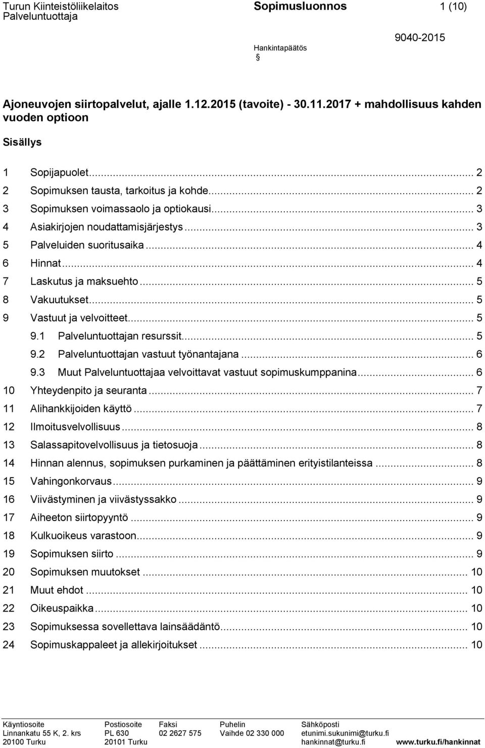 .. 4 7 Laskutus ja maksuehto... 5 8 Vakuutukset... 5 9 Vastuut ja velvoitteet... 5 9.1 n resurssit... 5 9.2 n vastuut työnantajana... 6 9.3 Muut a velvoittavat vastuut sopimuskumppanina.