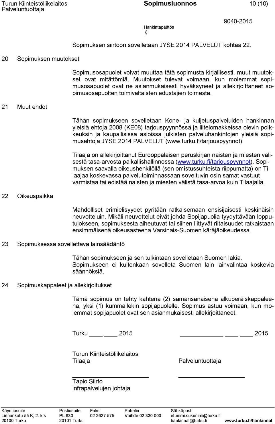 Muutokset tulevat voimaan, kun molemmat sopimusosapuolet ovat ne asianmukaisesti hyväksyneet ja allekirjoittaneet sopimusosapuolten toimivaltaisten edustajien toimesta.