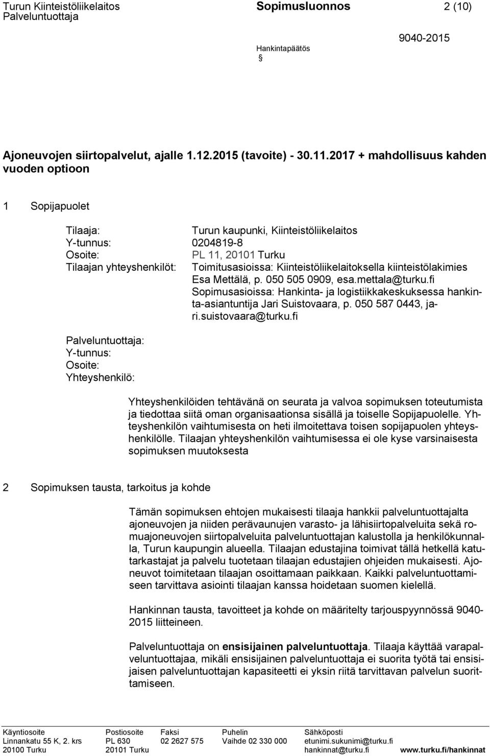Kiinteistöliikelaitoksella kiinteistölakimies Esa Mettälä, p. 050 505 0909, esa.mettala@turku.fi Sopimusasioissa: Hankinta- ja logistiikkakeskuksessa hankinta-asiantuntija Jari Suistovaara, p.