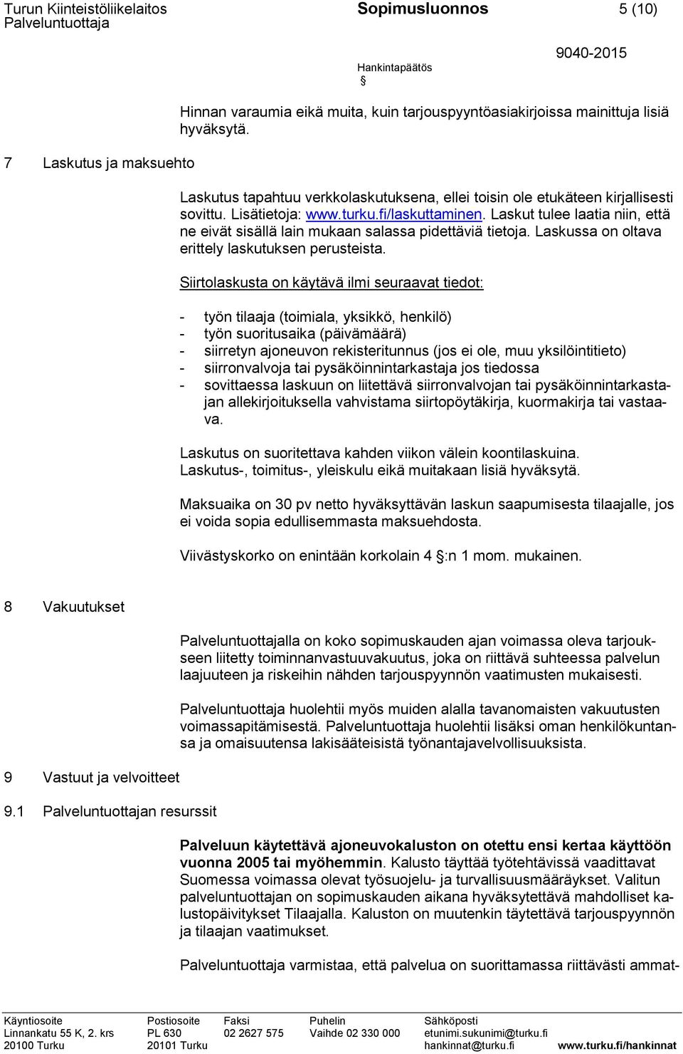 Laskut tulee laatia niin, että ne eivät sisällä lain mukaan salassa pidettäviä tietoja. Laskussa on oltava erittely laskutuksen perusteista.