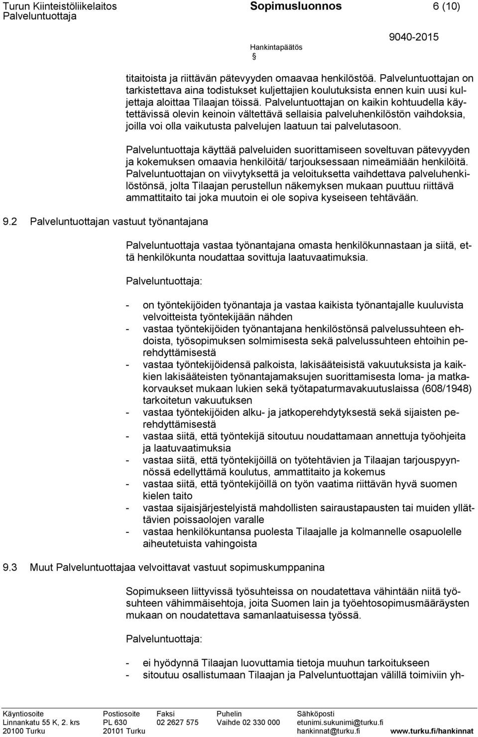 n on kaikin kohtuudella käytettävissä olevin keinoin vältettävä sellaisia palveluhenkilöstön vaihdoksia, joilla voi olla vaikutusta palvelujen laatuun tai palvelutasoon.