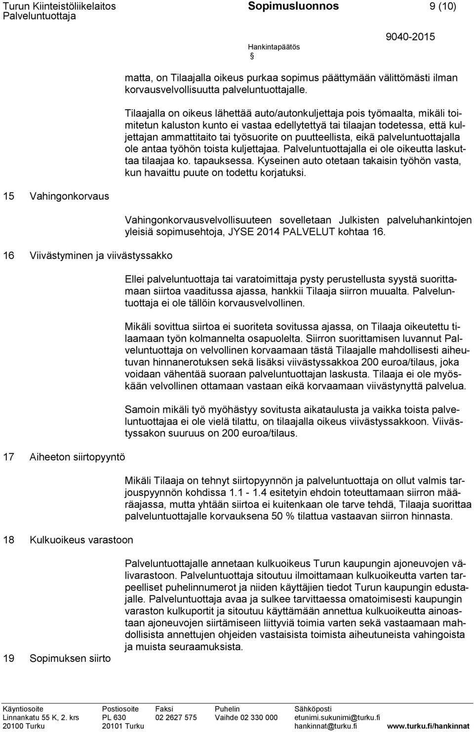 puutteellista, eikä palveluntuottajalla ole antaa työhön toista kuljettajaa. lla ei ole oikeutta laskuttaa tilaajaa ko. tapauksessa.