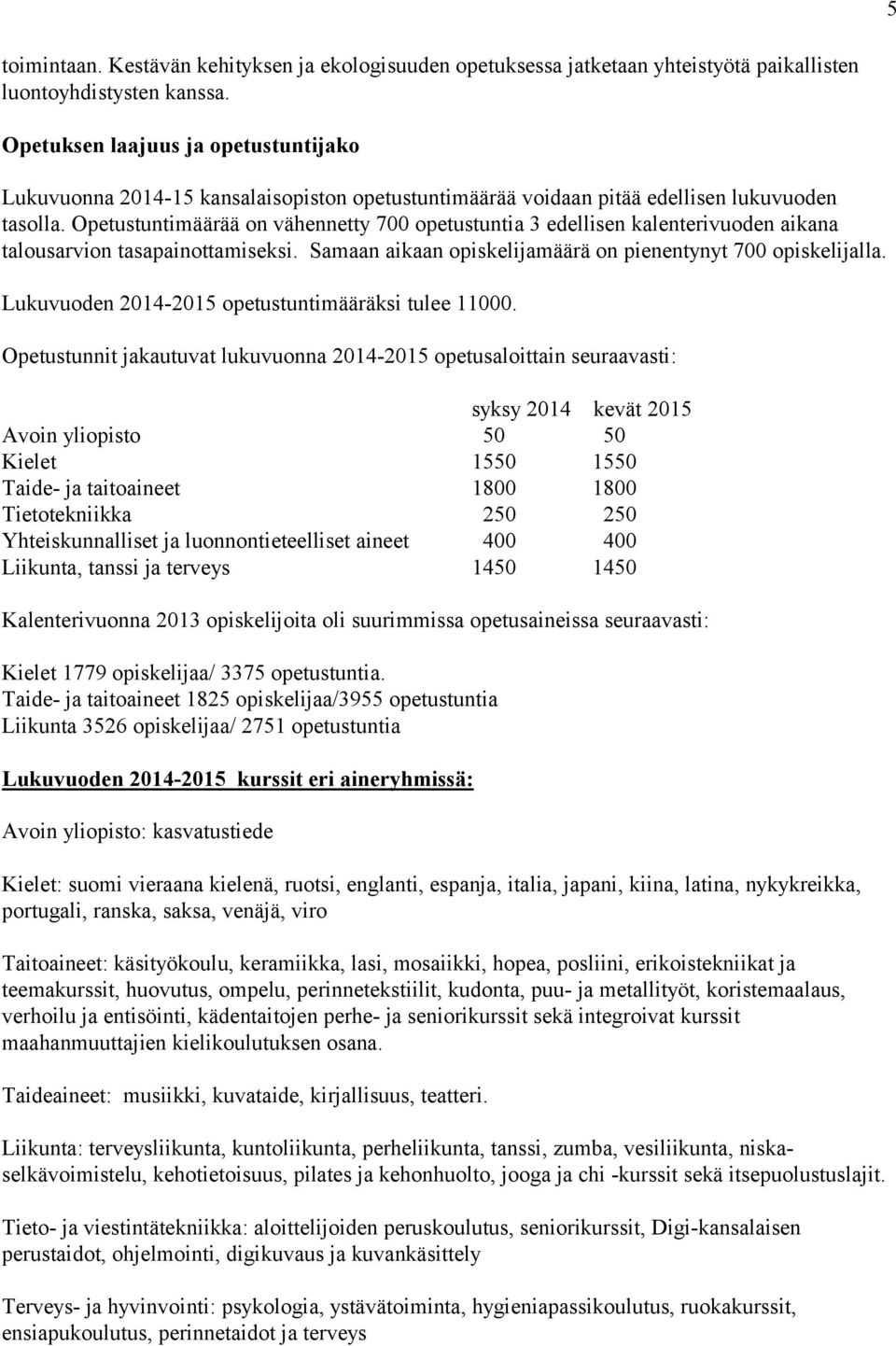 Opetustuntimäärää on vähennetty 700 opetustuntia 3 edellisen kalenterivuoden aikana talousarvion tasapainottamiseksi. Samaan aikaan opiskelijamäärä on pienentynyt 700 opiskelijalla.