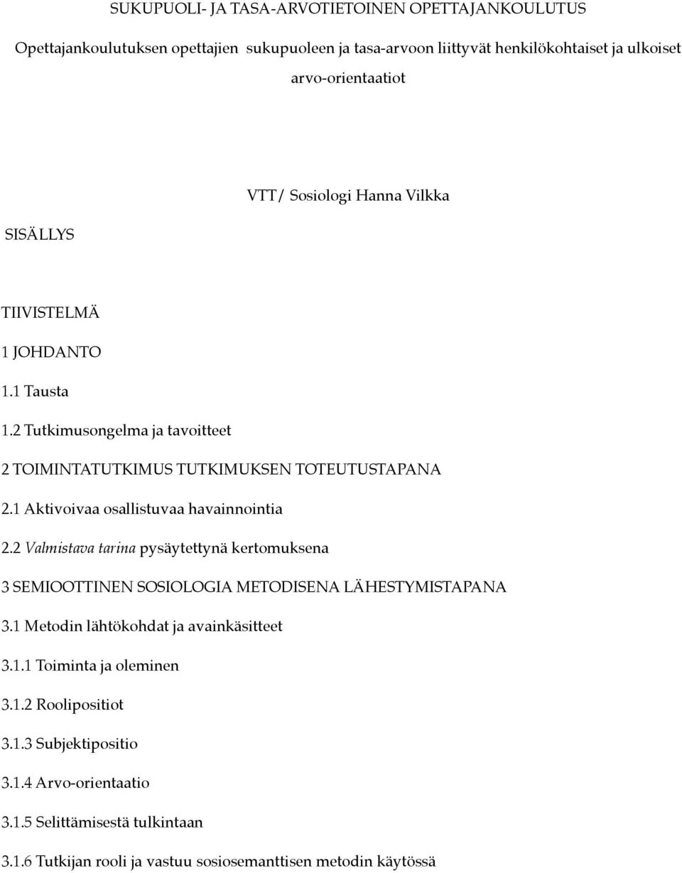 1 Aktivoivaa osallistuvaa havainnointia 2.2 Valmistava tarina pysäytettynä kertomuksena 3 SEMIOOTTINEN SOSIOLOGIA METODISENA LÄHESTYMISTAPANA 3.