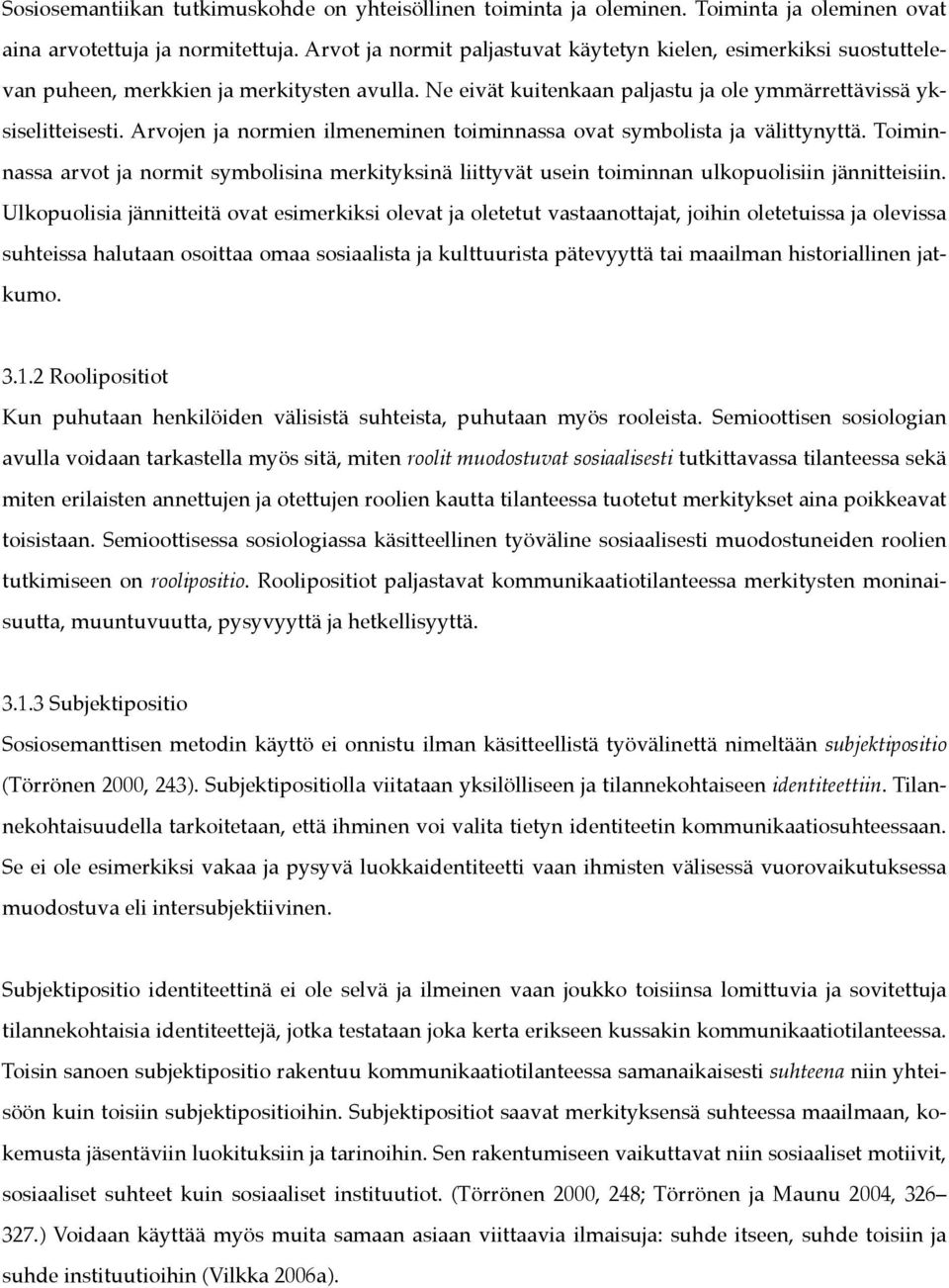 Arvojen ja normien ilmeneminen toiminnassa ovat symbolista ja välittynyttä. Toiminnassa arvot ja normit symbolisina merkityksinä liittyvät usein toiminnan ulkopuolisiin jännitteisiin.