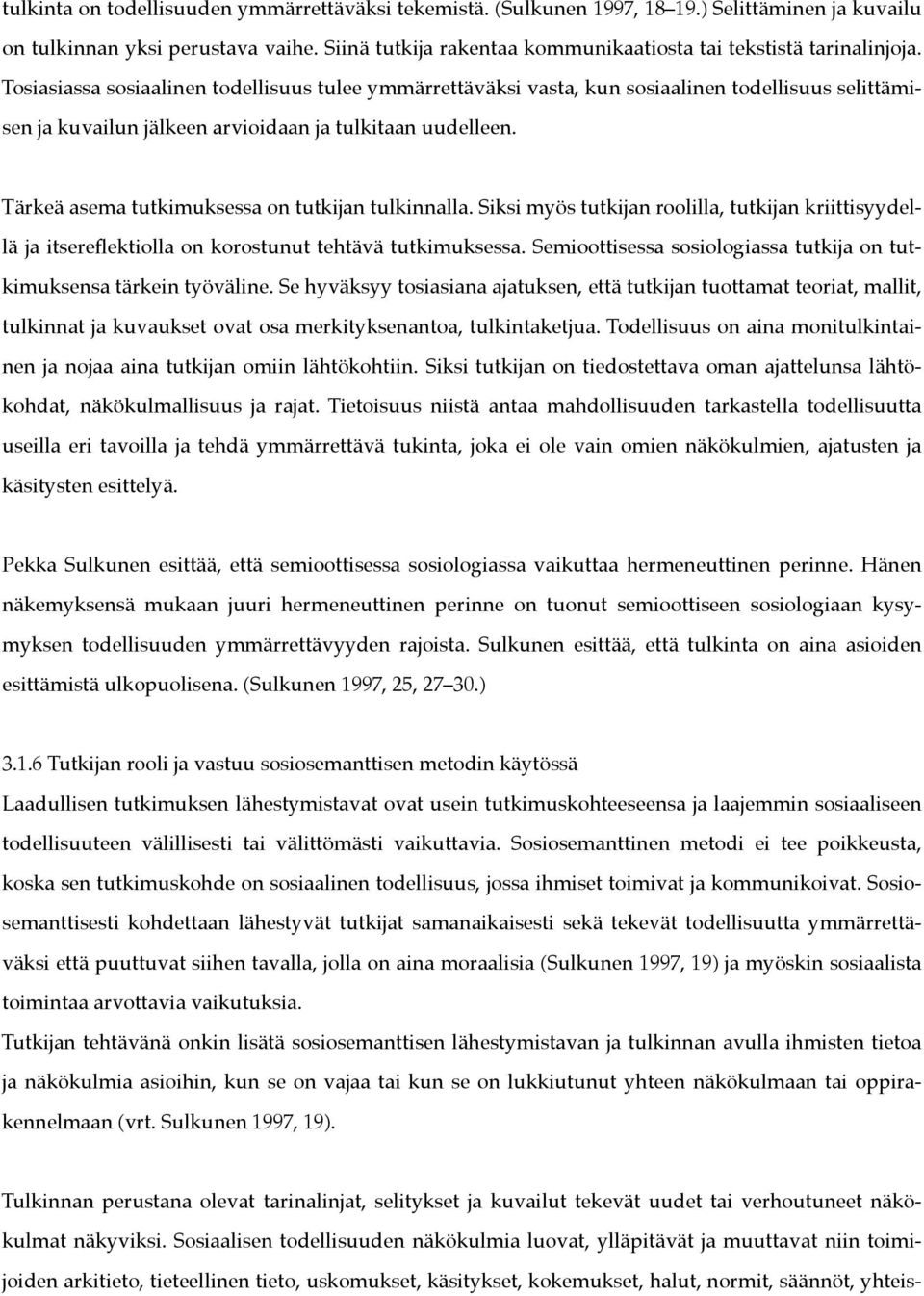 Tosiasiassa sosiaalinen todellisuus tulee ymmärrettäväksi vasta, kun sosiaalinen todellisuus selittämisen ja kuvailun jälkeen arvioidaan ja tulkitaan uudelleen.