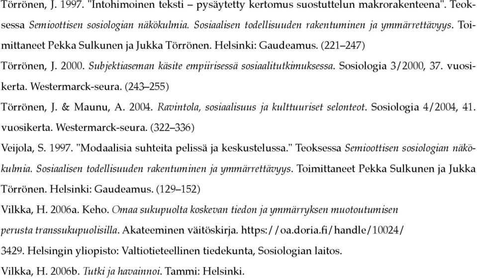 Westermarck-seura. (243 255) Törrönen, J. & Maunu, A. 2004. Ravintola, sosiaalisuus ja kulttuuriset selonteot. Sosiologia 4/2004, 41. vuosikerta. Westermarck-seura. (322 336) Veijola, S. 1997.