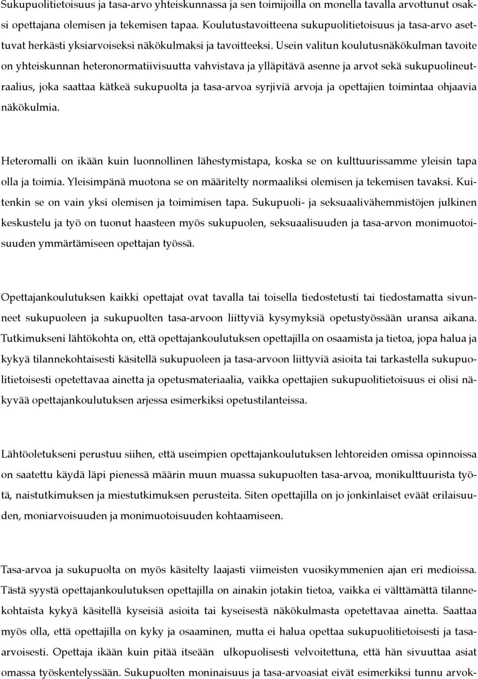 Usein valitun koulutusnäkökulman tavoite on yhteiskunnan heteronormatiivisuutta vahvistava ja ylläpitävä asenne ja arvot sekä sukupuolineutraalius, joka saattaa kätkeä sukupuolta ja tasa-arvoa