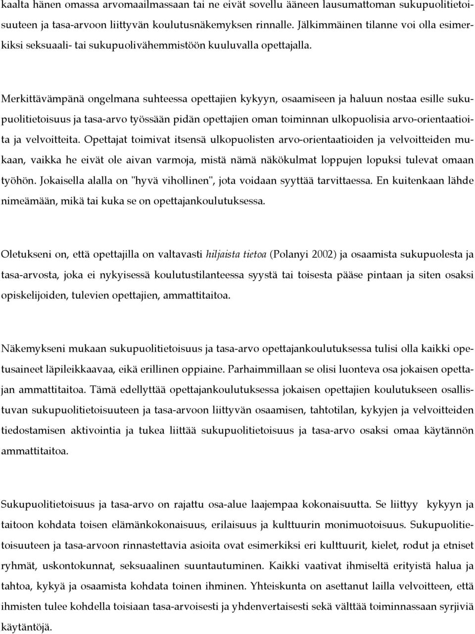 Merkittävämpänä ongelmana suhteessa opettajien kykyyn, osaamiseen ja haluun nostaa esille sukupuolitietoisuus ja tasa-arvo työssään pidän opettajien oman toiminnan ulkopuolisia arvo-orientaatioita ja