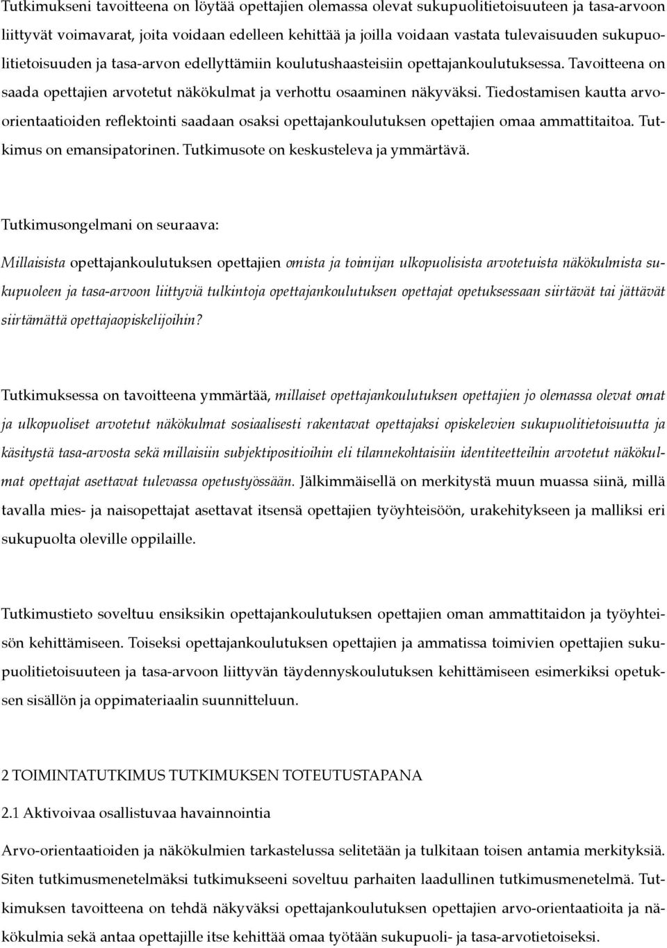 Tiedostamisen kautta arvoorientaatioiden reflektointi saadaan osaksi opettajankoulutuksen opettajien omaa ammattitaitoa. Tutkimus on emansipatorinen. Tutkimusote on keskusteleva ja ymmärtävä.