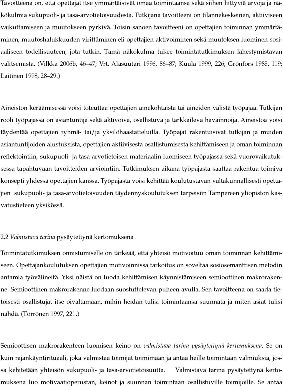 Toisin sanoen tavoitteeni on opettajien toiminnan ymmärtäminen, muutoshalukkuuden virittäminen eli opettajien aktivoiminen sekä muutoksen luominen sosiaaliseen todellisuuteen, jota tutkin.