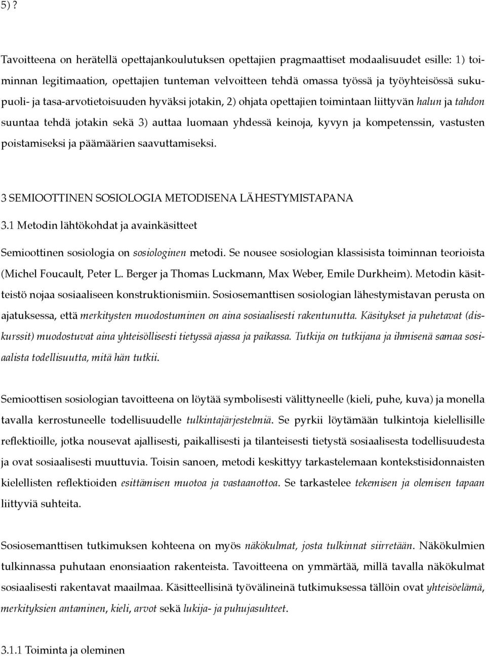 vastusten poistamiseksi ja päämäärien saavuttamiseksi. 3 SEMIOOTTINEN SOSIOLOGIA METODISENA LÄHESTYMISTAPANA 3.1 Metodin lähtökohdat ja avainkäsitteet Semioottinen sosiologia on sosiologinen metodi.