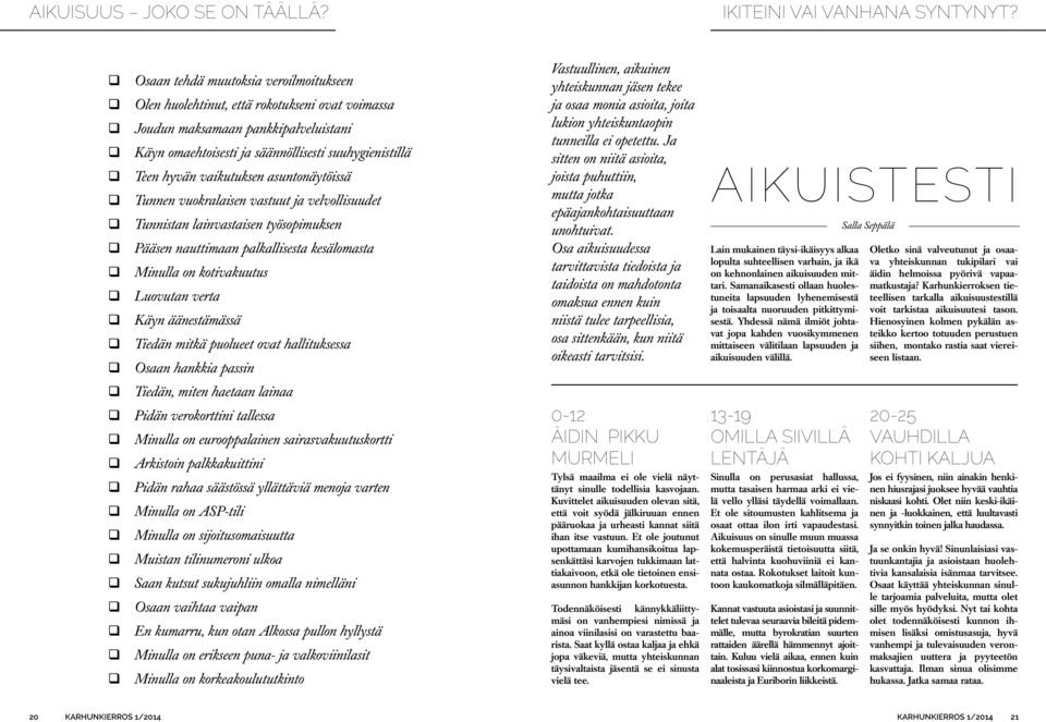 vaikutuksen asuntonäytöissä q Tunnen vuokralaisen vastuut ja velvollisuudet q Tunnistan lainvastaisen työsopimuksen q Pääsen nauttimaan palkallisesta kesälomasta q Minulla on kotivakuutus q Luovutan