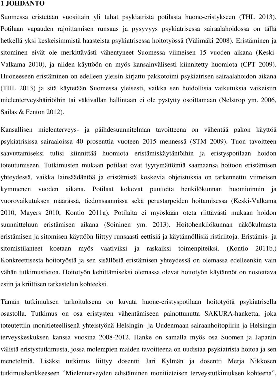 Eristäminen ja sitominen eivät ole merkittävästi vähentyneet Suomessa viimeisen 15 vuoden aikana (Keski- Valkama 2010), ja niiden käyttöön on myös kansainvälisesti kiinnitetty huomiota (CPT 2009).