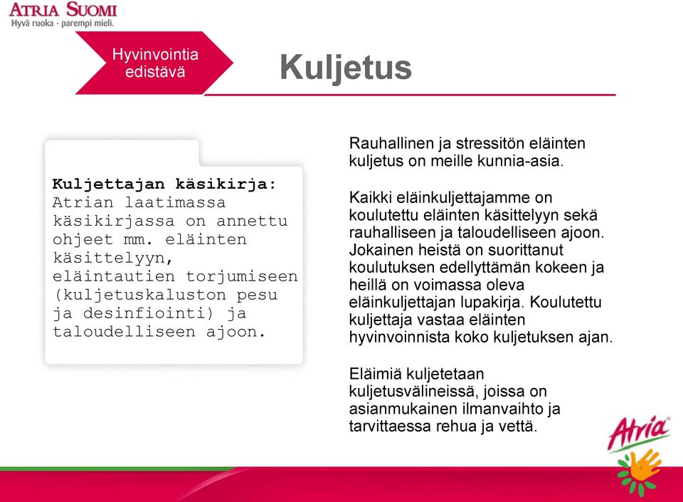 Rauhallinen ja stressitön eläinten kuljetus on meille kunnia-asia. Kaikki eläinkuljettajamme on koulutettu eläinten käsittelyyn sekä rauhalliseen ja taloudelliseen ajoon.