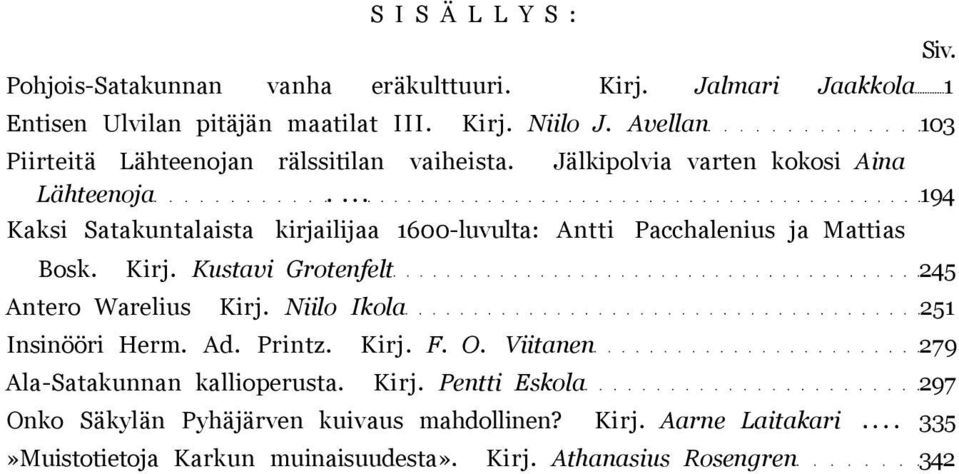 ... 94 Kaksi Satakuntalaista kirjailijaa 600-luvulta: Antti Pacchalenius ja Mattias Bosk. Kirj. Kustavi Grotenfelt 45 Antero Warelius Kirj.