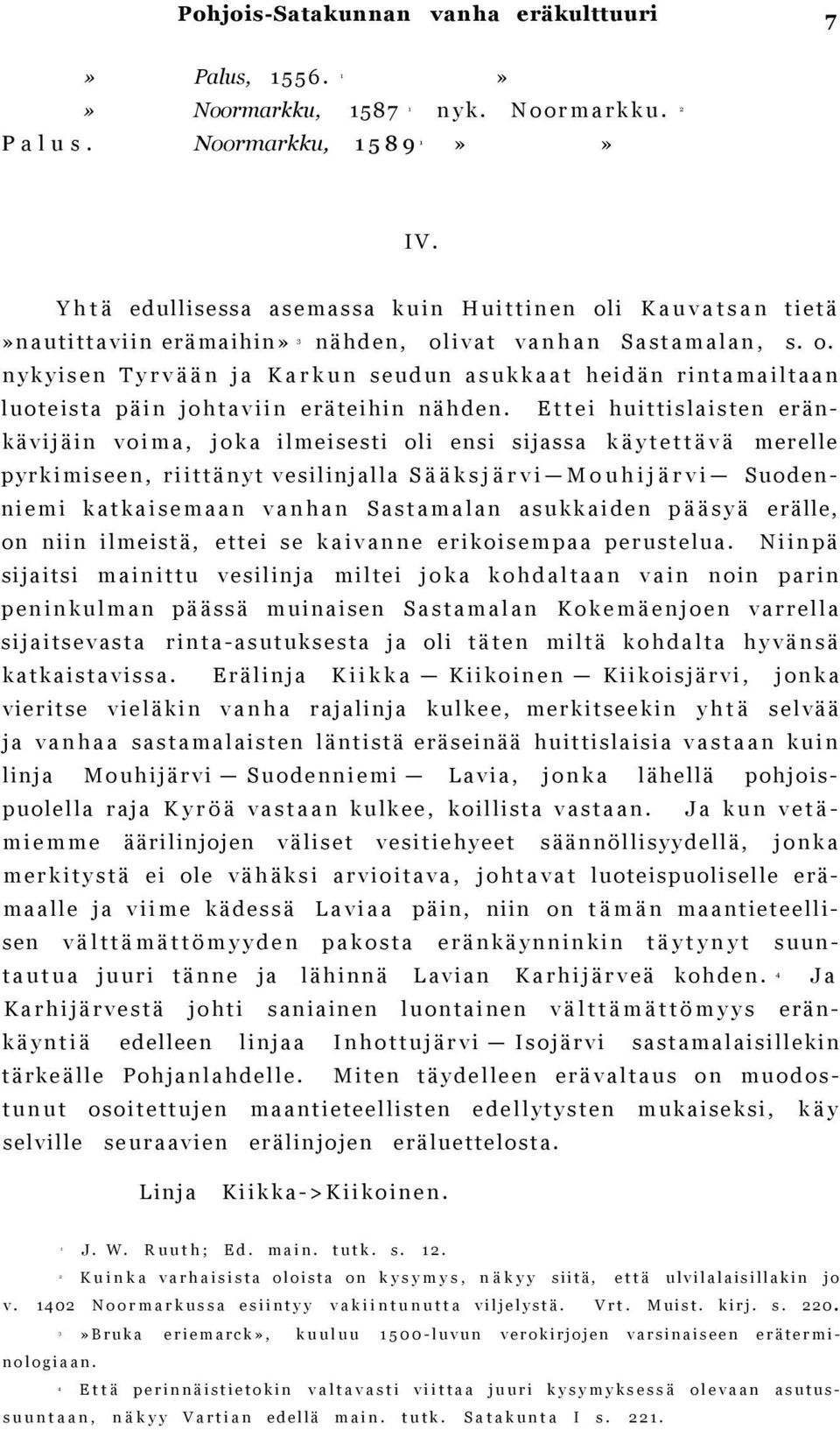 Ettei huittislaisten eränkävijäin voima, joka ilmeisesti oli ensi sijassa käytettävä merelle pyrkimiseen, riittänyt vesilinjalla Sääksjärvi Mouhijärvi Suodenniemi katkaisemaan vanhan Sastamalan