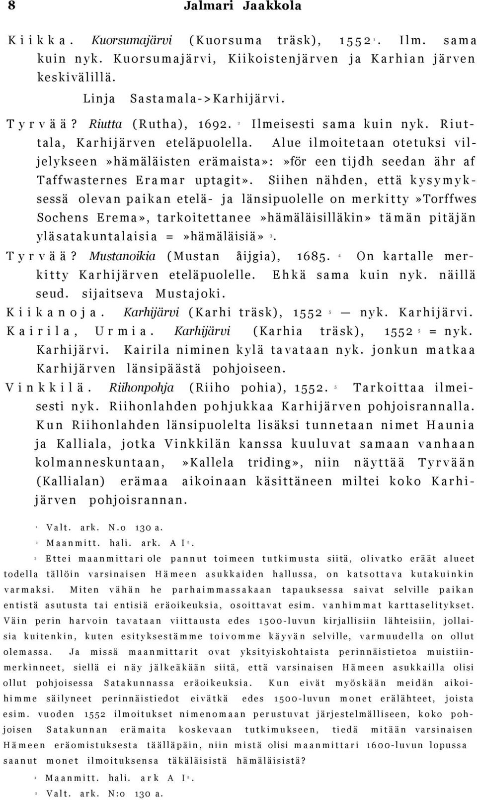 Alue ilmoitetaan otetuksi viljelykseen»hämäläisten erämaista»:»för een tijdh seedan ähr af Taffwasternes Eramar uptagit».