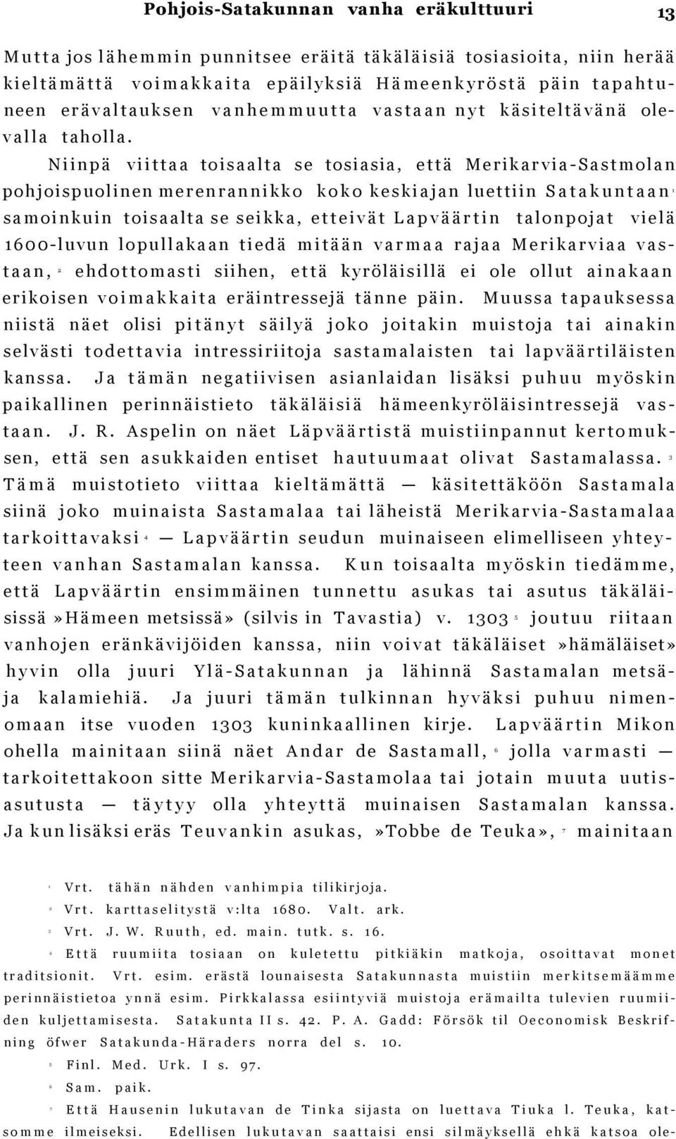 Niinpä viittaa toisaalta se tosiasia, että Merikarvia-Sastmolan pohjoispuolinen merenrannikko koko keskiajan luettiin Satakuntaan samoinkuin toisaalta se seikka, etteivät Lapväärtin talonpojat vielä