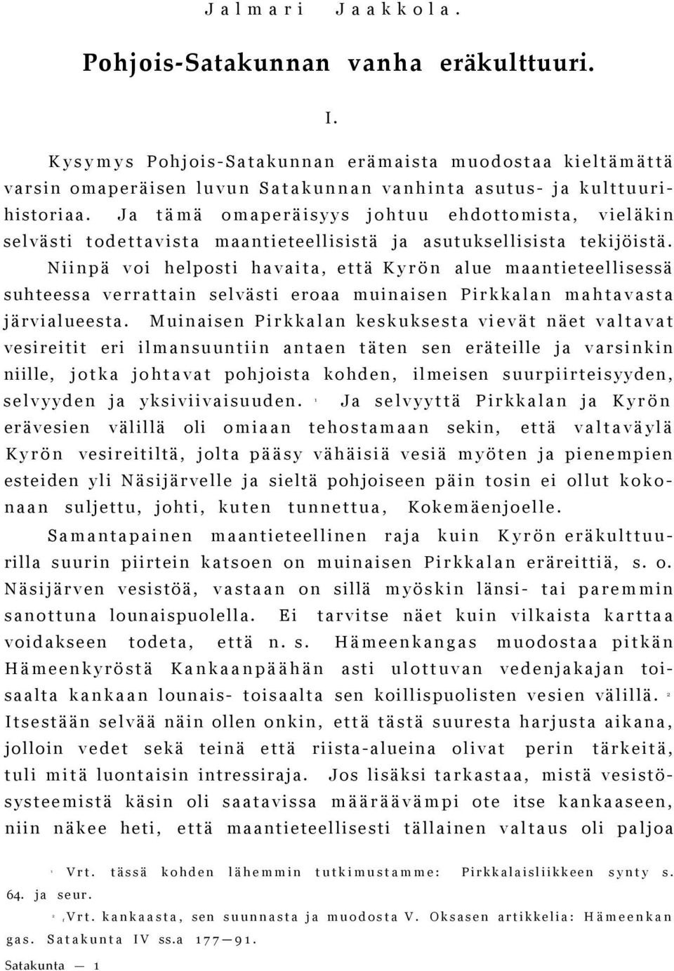 Niinpä voi helposti havaita, että Kyrön alue maantieteellisessä suhteessa verrattain selvästi eroaa muinaisen Pirkkalan mahtavasta järvialueesta.