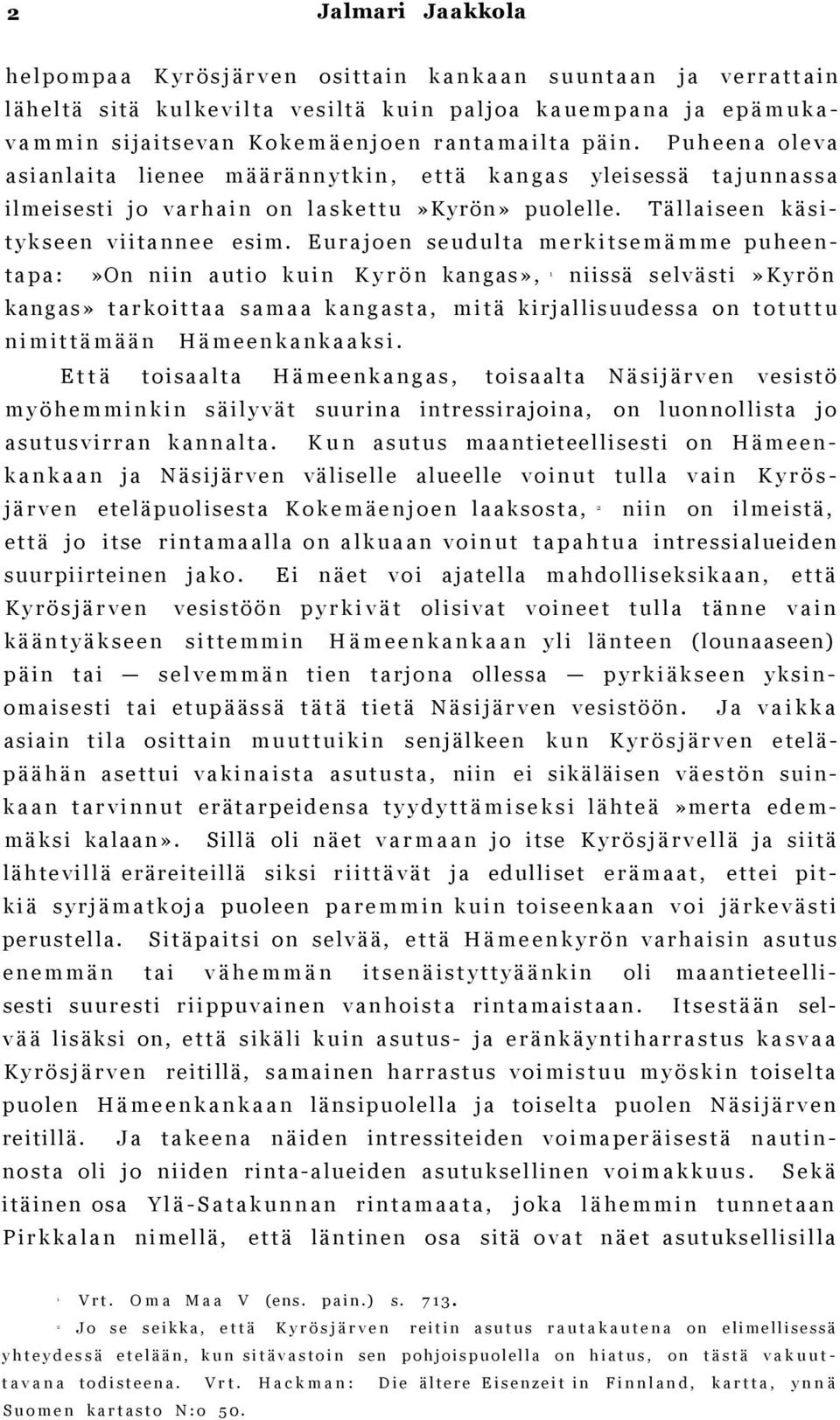 Eurajoen seudulta merkitsemämme puheentapa:»on niin autio kuin Kyrön kangas», niissä selvästi»kyrön kangas» tarkoittaa samaa kangasta, mitä kirjallisuudessa on totuttu nimittämään Hämeenkankaaksi.