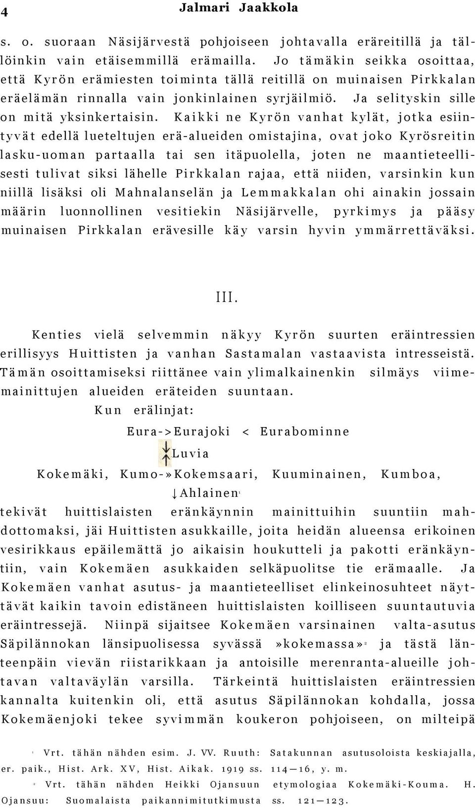 Kaikki ne Kyrön vanhat kylät, jotka esiintyvät edellä lueteltujen erä alueiden omistajina, ovat joko Kyrösreitin lasku uoman partaalla tai sen itäpuolella, joten ne maantieteellisesti tulivat siksi