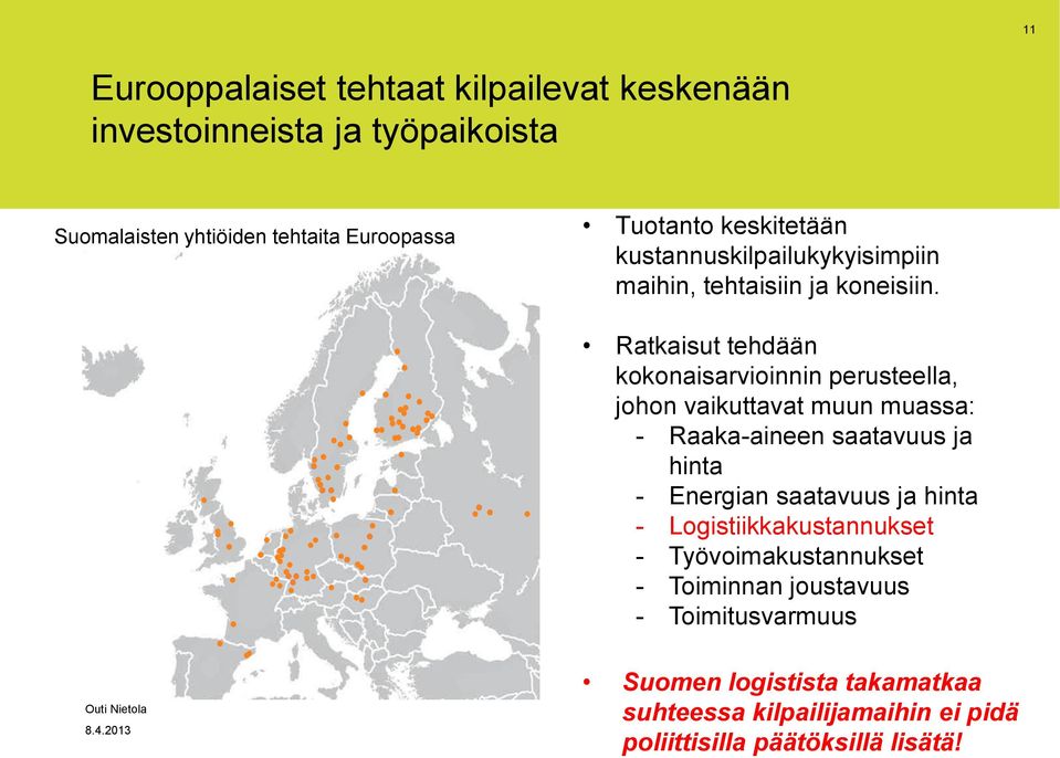 Ratkaisut tehdään kokonaisarvioinnin perusteella, johon vaikuttavat muun muassa: - Raaka-aineen saatavuus ja hinta - Energian