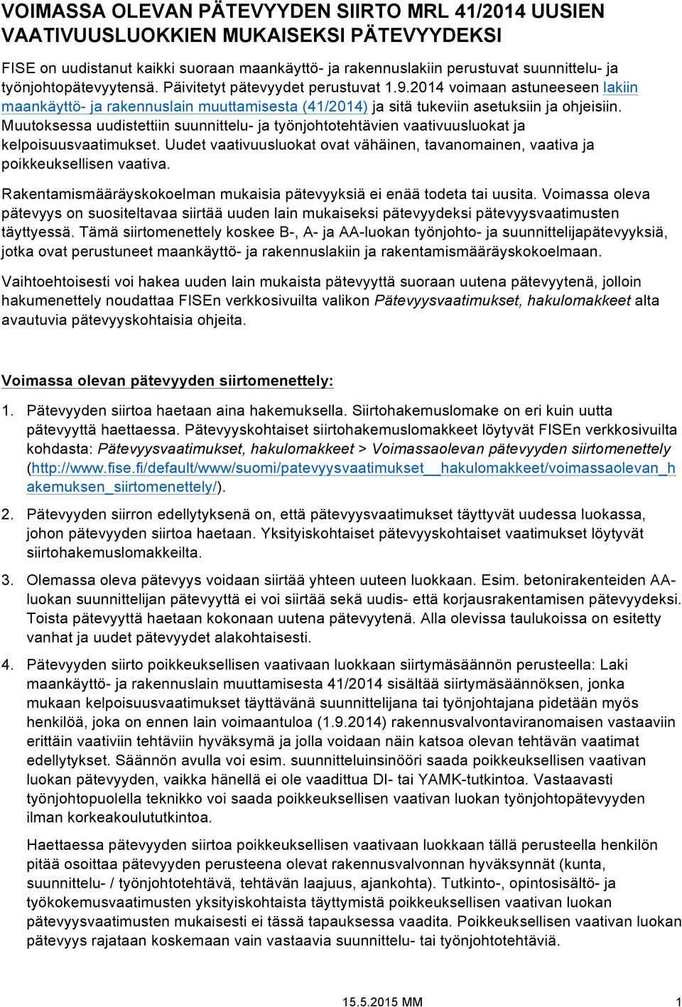 Muutoksessa uudistettiin suunnittelu- ja työnjohtotehtävien vaativuusluokat ja kelpoisuusvaatimukset. Uudet vaativuusluokat ovat vähäinen, tavanomainen, vaativa ja poikkeuksellisen vaativa.