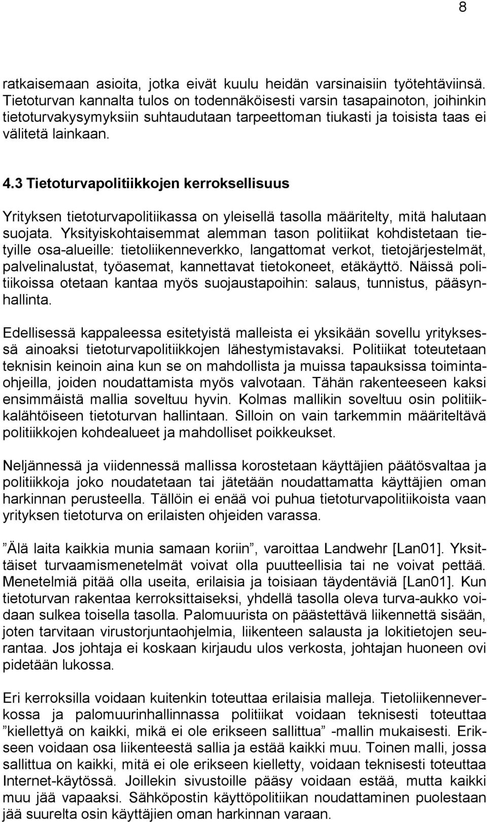 3 Tietoturvapolitiikkojen kerroksellisuus Yrityksen tietoturvapolitiikassa on yleisellä tasolla määritelty, mitä halutaan suojata.